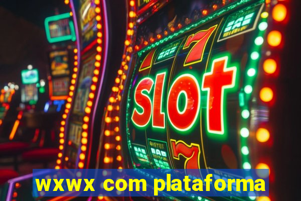 wxwx com plataforma